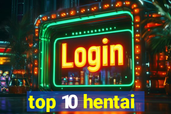 top 10 hentai